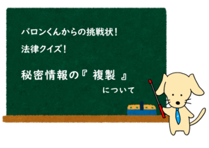 投稿についてもっと詳しく クイズ公開！ NDAクイズ  ⑤ 秘密情報の『 複製 』